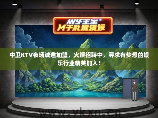 中卫KTV夜场诚邀加盟，火爆招聘中，寻求有梦想的娱乐行业精英加入！