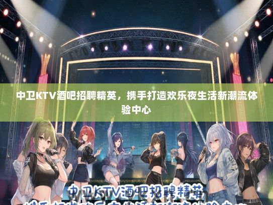 中卫KTV酒吧招聘精英，携手打造欢乐夜生活新潮流体验中心