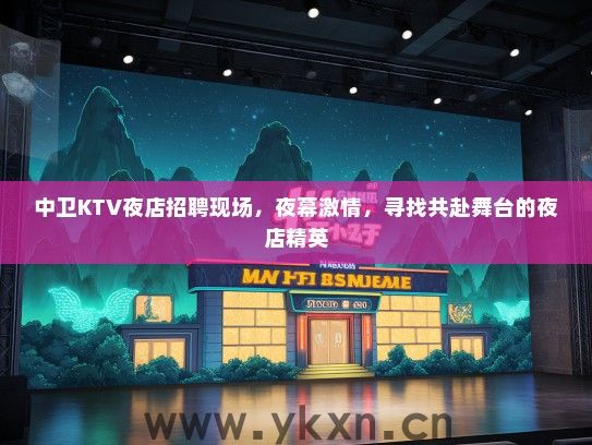 中卫KTV夜店招聘现场，夜幕激情，寻找共赴舞台的夜店精英