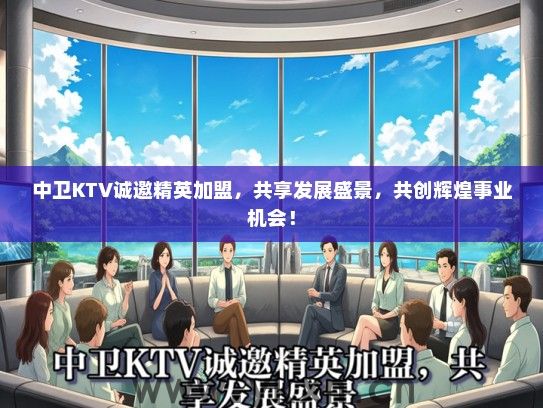 中卫KTV诚邀精英加盟，共享发展盛景，共创辉煌事业机会！